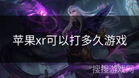 苹果xr可以打多久游戏 苹果xr可以打多久游戏