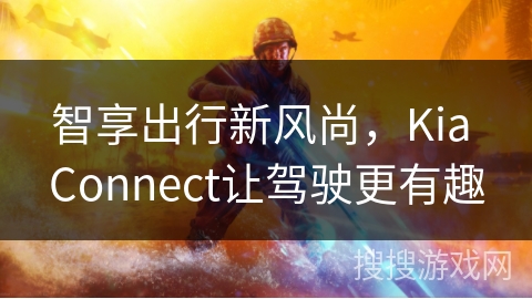 智享出行新风尚,Kia Connect让驾驶更有趣 智享出行新风尚,Kia Connect让驾驶更有趣