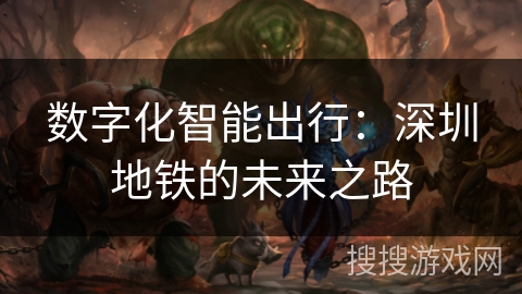 数字化智能出行:深圳地铁的未来之路 数字化智能出行:深圳地铁的未来之路