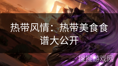 热带风情:热带美食食谱大公开 热带风情:热带美食食谱大公开