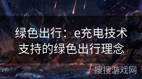 绿色出行:e充电技术支持的绿色出行理念 绿色出行:e充电技术支持的绿色出行理念
