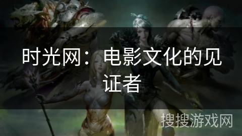 时光网：电影文化的见证者