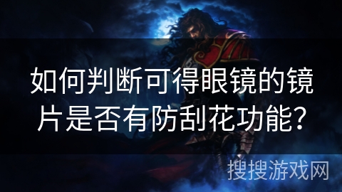 如何判断可得眼镜的镜片是否有防刮花功能? 如何判断可得眼镜的镜片是否有防刮花功能?