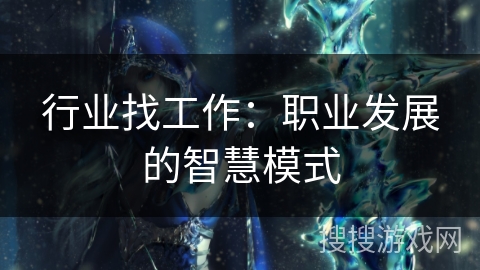 行业找工作:职业发展的智慧模式 行业找工作:职业发展的智慧模式