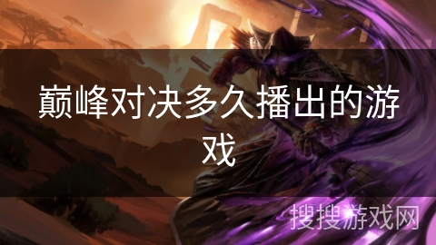 巅峰对决多久播出的游戏