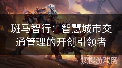 斑马智行：智慧城市交通管理的开创引领者