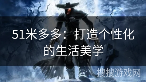 51米多多：打造个性化的生活美学