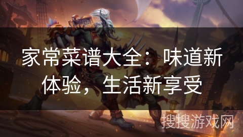 家常菜谱大全：味道新体验，生活新享受