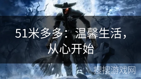 51米多多:温馨生活,从心开始 51米多多:温馨生活,从心开始