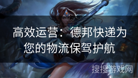 高效运营:德邦快递为您的物流保驾护航 高效运营:德邦快递为您的物流保驾护航