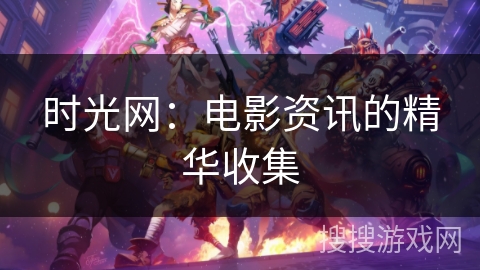 时光网:电影资讯的精华收集 时光网:电影资讯的精华收集