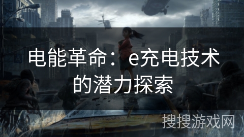 电能革命:e充电技术的潜力探索 电能革命:e充电技术的潜力探索