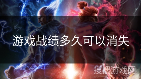 游戏战绩多久可以消失 游戏战绩多久可以消失