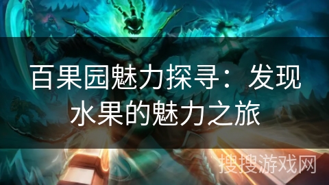 百果园魅力探寻:发现水果的魅力之旅 百果园魅力探寻:发现水果的魅力之旅