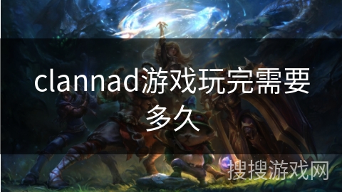 clannad游戏玩完需要多久 clannad游戏玩完需要多久