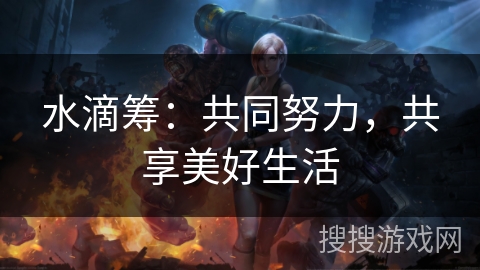 水滴筹:共同努力,共享美好生活 水滴筹:共同努力,共享美好生活