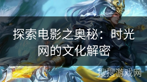 探索电影之奥秘:时光网的文化解密 探索电影之奥秘:时光网的文化解密