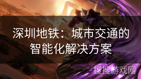深圳地铁:城市交通的智能化解决方案 深圳地铁:城市交通的智能化解决方案