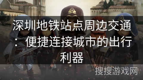 深圳地铁站点周边交通：便捷连接城市的出行利器