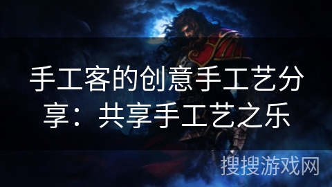 手工客的创意手工艺分享:共享手工艺之乐 手工客的创意手工艺分享:共享手工艺之乐