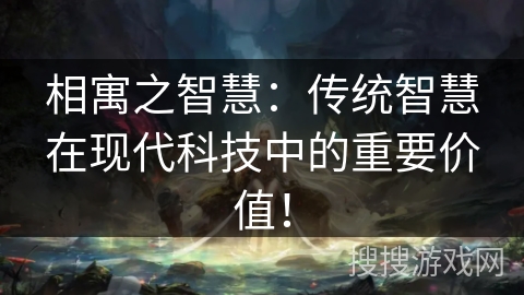 相寓之智慧：传统智慧在现代科技中的重要价值！