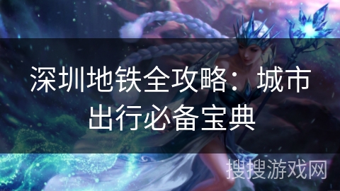深圳地铁全攻略：城市出行必备宝典