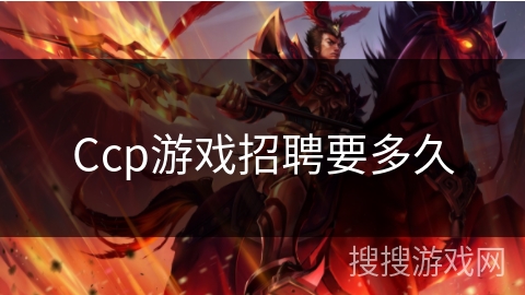 Ccp游戏招聘要多久