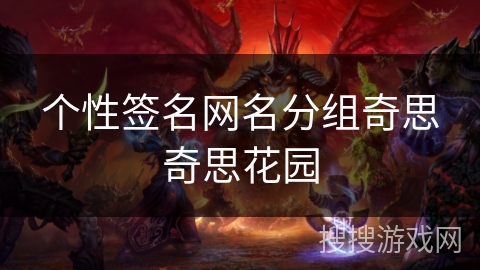 个性签名网名分组奇思奇思花园