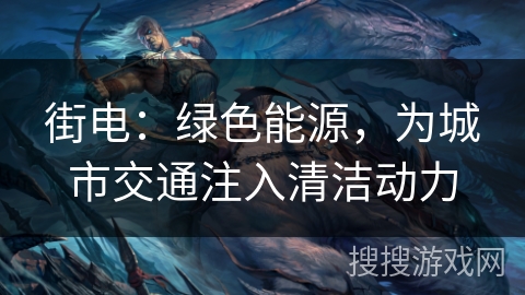 街电：绿色能源，为城市交通注入清洁动力