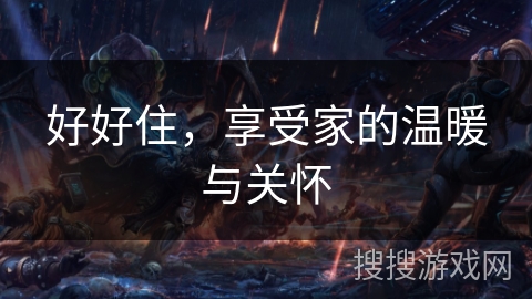 好好住，享受家的温暖与关怀