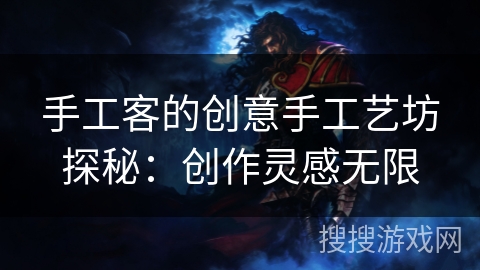 手工客的创意手工艺坊探秘:创作灵感无限 手工客的创意手工艺坊探秘:创作灵感无限