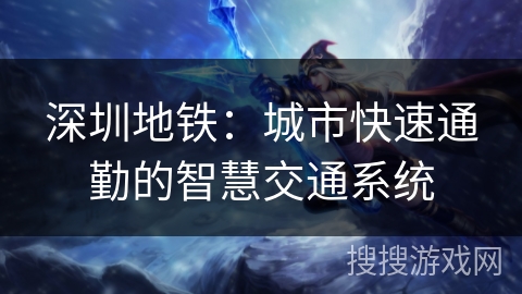 深圳地铁：城市快速通勤的智慧交通系统
