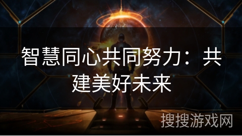智慧同心共同努力：共建美好未来