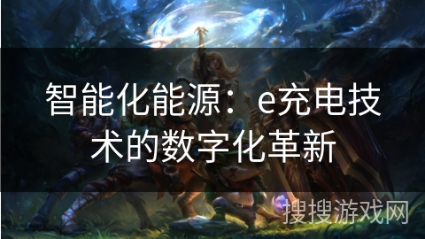 智能化能源：e充电技术的数字化革新