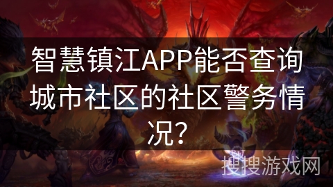 智慧镇江APP能否查询城市社区的社区警务情况？
