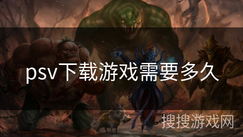 psv下载游戏需要多久 psv下载游戏需要多久