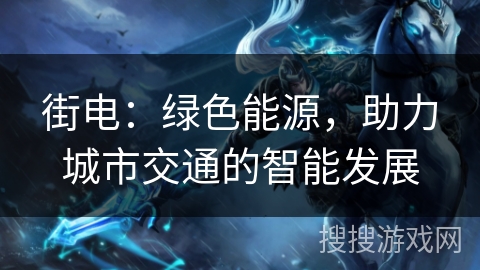 街电：绿色能源，助力城市交通的智能发展