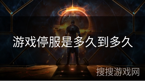 游戏停服是多久到多久