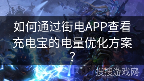 如何通过街电APP查看充电宝的电量优化方案？