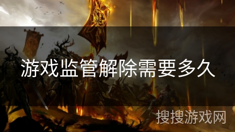 游戏监管解除需要多久