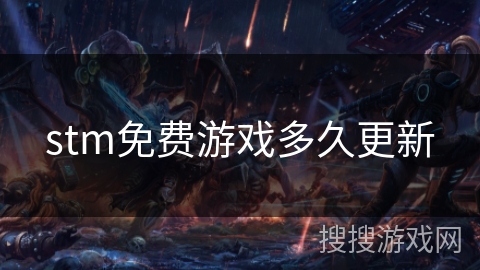 stm免费游戏多久更新 stm免费游戏多久更新