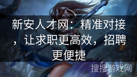 新安人才网:精准对接,让求职更高效,招聘更便捷 新安人才网:精准对接,让求职更高效,招聘更便捷