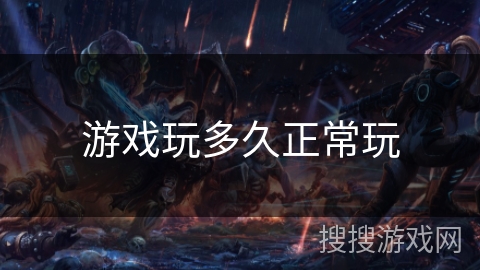 游戏玩多久正常玩 游戏玩多久正常玩