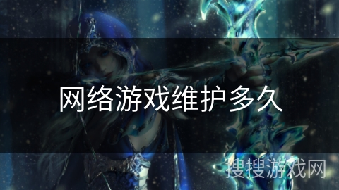 网络游戏维护多久