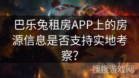 巴乐兔租房APP上的房源信息是否支持实地考察？