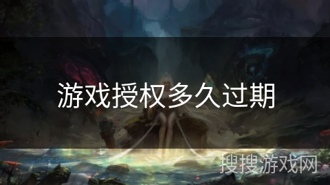 游戏授权多久过期 游戏授权多久过期