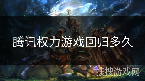 腾讯权力游戏回归多久 腾讯权力游戏回归多久