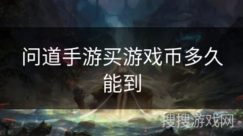 问道手游买游戏币多久能到