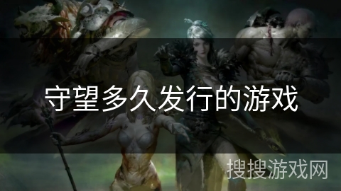 守望多久发行的游戏