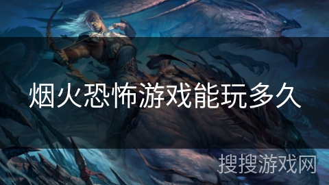 烟火恐怖游戏能玩多久